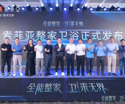 全能整家，衛(wèi)來無界！索菲亞整家衛(wèi)浴戰(zhàn)略全球首發(fā)，重塑整家衛(wèi)浴新生活！
