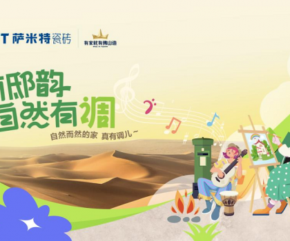 薩米特“家有邸韻·自然有調(diào)”精彩收官!瓷磚與藝術(shù)的碰撞互融，自然有格調(diào)！